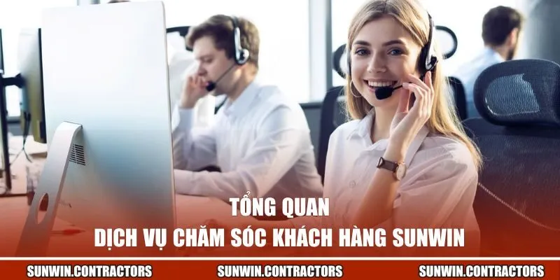 Chăm Sóc Khách Hàng SUNWIN - Tận Tâm Giải Quyết Mọi Vấn Đề 1 Tổng quan về dịch vụ chăm sóc khách hàng SUNWIN
