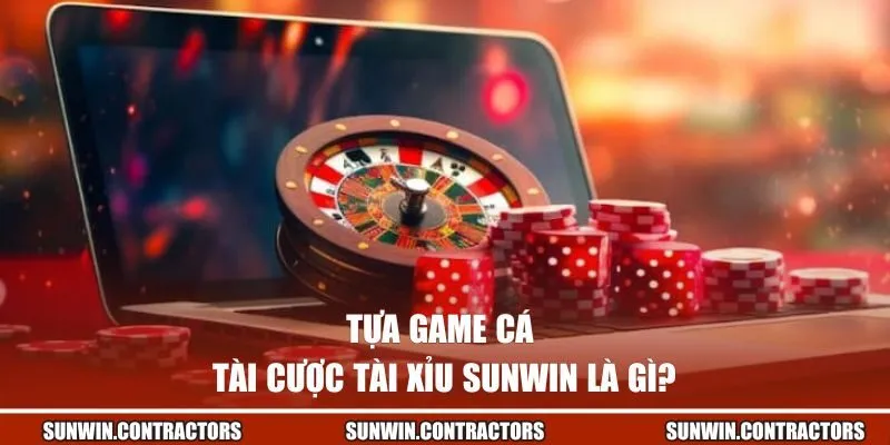 Tựa game cá cược Tài Xỉu Sunwin là gì? 